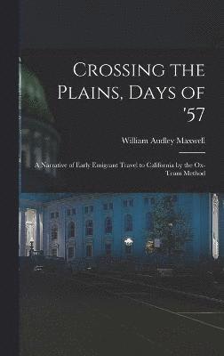 Crossing the Plains, Days of '57; a Narrative of Early Emigrant Travel to California by the Ox-team Method 1