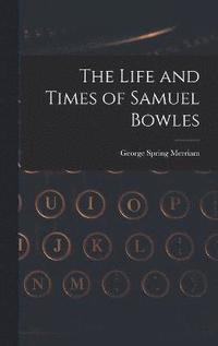 bokomslag The Life and Times of Samuel Bowles
