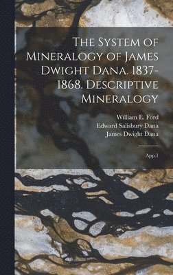 System of Mineralogy of James Dwight Dana. 1837-1868. Descriptive Mineralogy