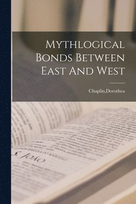 bokomslag Mythlogical Bonds Between East And West
