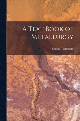 Gustav Tammann - Text Book of Metallurgy, Häftad