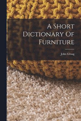 bokomslag A Short Dictionary Of Furniture