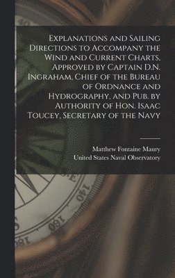 Matthew Fontaine Maury - Explanations and Sailing Directions to Accompany the Wind and Current Charts, Approved by Captain D.N. Ingraham, Chief of the Bureau of Ordnance and Hydrography, and pub. by Authority of Hon. Isaac Toucey, Secretary of the Navy, Inbunden