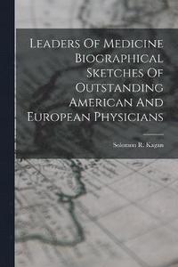 bokomslag Leaders Of Medicine Biographical Sketches Of Outstanding American And European Physicians