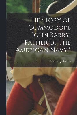 bokomslag Story of Commodore John Barry, "father of the American Navy,"