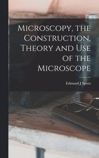 bokomslag Microscopy, the Construction, Theory and use of the Microscope
