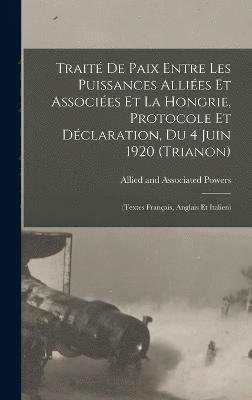 bokomslag Traité De Paix Entre Les Puissances Alliées Et Associées Et La Hongrie, Protocole Et Déclaration, Du 4 Juin 1920 (trianon)