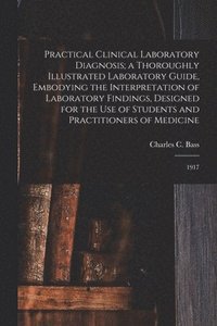 bokomslag Practical Clinical Laboratory Diagnosis; a Thoroughly Illustrated Laboratory Guide, Embodying the Interpretation of Laboratory Findings, Designed for the use of Students and Practitioners of Medicine