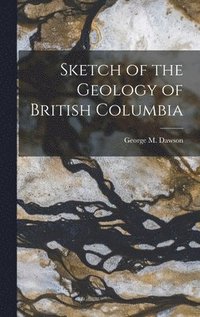 bokomslag Sketch of the Geology of British Columbia