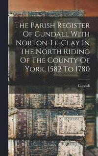 bokomslag Parish Register Of Cundall With Norton-le-clay In The North Riding Of The County Of York, 1582 To 1780