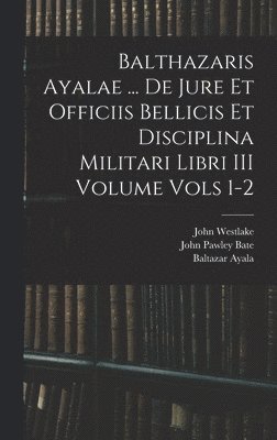 bokomslag Balthazaris Ayalae ... De Jure et Officiis Bellicis et Disciplina Militari Libri III Volume Vols 1-2