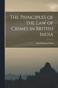 bokomslag The Principles of the law of Crimes in British India