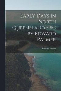 bokomslag Early Days in North Queensland / #c by Edward Palmer