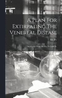 bokomslag A Plan For Extirpating The Venereal Disease