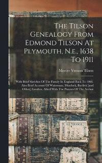 bokomslag The Tilson Genealogy From Edmond Tilson At Plymouth, N.e., 1638 To 1911; With Brief Sketches Of The Family In England Back To 1066. Also Brief Account Of Waterman, Murdock, Bartlett [and Other]