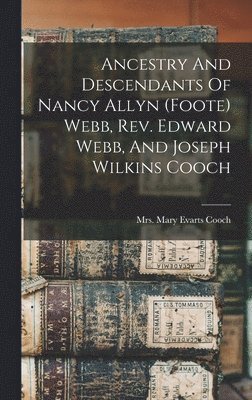 bokomslag Ancestry And Descendants Of Nancy Allyn (foote) Webb, Rev. Edward Webb, And Joseph Wilkins Cooch