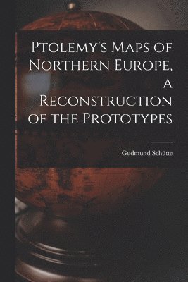 Ptolemy's Maps of Northern Europe, a Reconstruction of the Prototypes 1