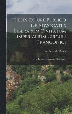 bokomslag Theses Ex Iure Publico De Advocatiis Liberarum Civitatum Imperialium Circuli Franconici