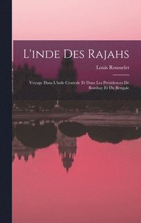 bokomslag L'inde Des Rajahs; Voyage Dans L'inde Centrale Et Dans Les Prsidences De Bombay Et Du Bengale