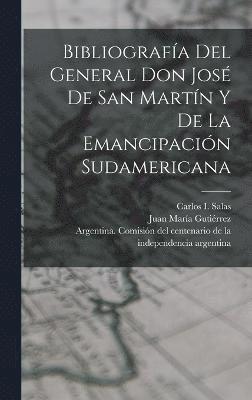 Bibliografa del General Don Jos de San Martn y de la emancipacin sudamericana 1