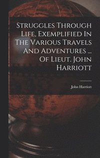 bokomslag Struggles Through Life, Exemplified In The Various Travels And Adventures ... Of Lieut. John Harriott