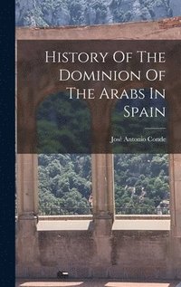 bokomslag History Of The Dominion Of The Arabs In Spain