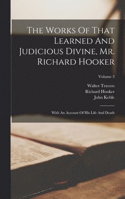 Works Of That Learned And Judicious Divine, Mr. Richard Hooker