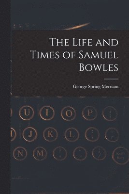 bokomslag The Life and Times of Samuel Bowles