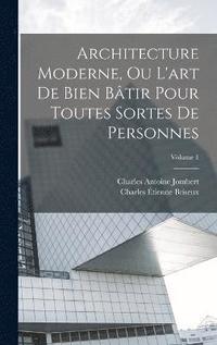 bokomslag Architecture Moderne, Ou L'art De Bien Btir Pour Toutes Sortes De Personnes; Volume 1