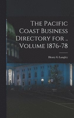 Langley Henry G, Henry G, Langley - Pacific Coast Business Directory for .. Volume 1876-78, Inbunden