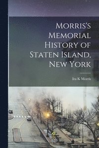 bokomslag Morris's Memorial History of Staten Island, New York