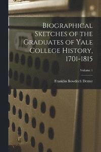 bokomslag Biographical Sketches of the Graduates of Yale College History, 1701-1815; Volume 1