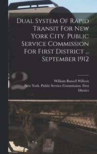 bokomslag Dual System Of Rapid Transit For New York City. Public Service Commission For First District ... September 1912