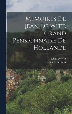 Pieter De La Court, Johan De Witt - Memoires De Jean De Witt, Grand Pensionnaire De Hollande, Inbunden