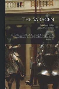 bokomslag The Saracen; or, Matilda and Malek Adhel, a Crusade Romance, From the French of Madame Cottin, With an Historical Introduction Volume 1-2
