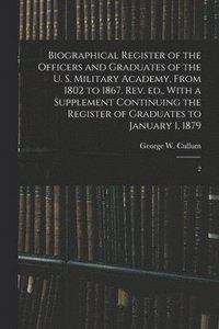 bokomslag Biographical Register of the Officers and Graduates of the U. S. Military Academy, From 1802 to 1867. Rev. ed., With a Supplement Continuing the Register of Graduates to January 1, 1879