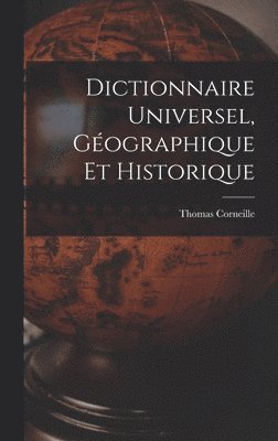 Dictionnaire Universel, Gographique Et Historique 1
