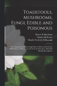 bokomslag Toadstools, Mushrooms, Fungi, Edible and Poisonous; one Thousand American Fungi; how to Select and Cook the Edible; how to Distinguish and Avoid the Poisonous, With Full Botanic Descriptions