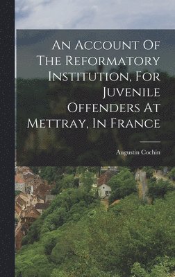 Augustin Cochin - Account Of The Reformatory Institution, For Juvenile Offenders At Mettray, In France, Inbunden