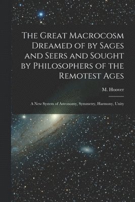 bokomslag Great Macrocosm Dreamed of by Sages and Seers and Sought by Philosophers of the Remotest Ages