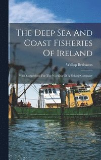 bokomslag The Deep Sea And Coast Fisheries Of Ireland