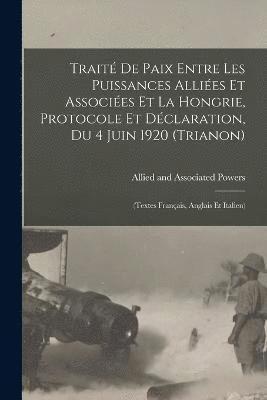 Trait De Paix Entre Les Puissances Allies Et Associes Et La Hongrie, Protocole Et Dclaration, Du 4 Juin 1920 (trianon) 1