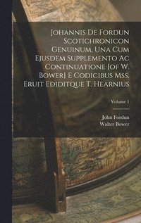 bokomslag Johannis De Fordun Scotichronicon Genuinum, Una Cum Ejusdem Supplemento Ac Continuatione [of W. Bower] E Codicibus Mss. Eruit Ediditque T. Hearnius; Volume 1