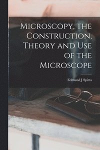 bokomslag Microscopy, the Construction, Theory and use of the Microscope
