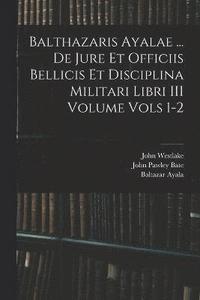 bokomslag Balthazaris Ayalae ... De Jure et Officiis Bellicis et Disciplina Militari Libri III Volume Vols 1-2