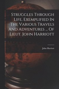 bokomslag Struggles Through Life, Exemplified In The Various Travels And Adventures ... Of Lieut. John Harriott