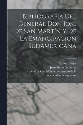 Bibliografa del General Don Jos de San Martn y de la emancipacin sudamericana 1