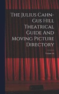 bokomslag The Julius Cahn-gus Hill Theatrical Guide And Moving Picture Directory; Volume 16