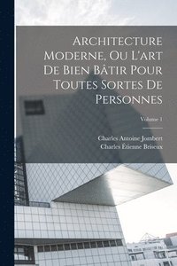 bokomslag Architecture Moderne, Ou L'art De Bien Bâtir Pour Toutes Sortes De Personnes; Volume 1