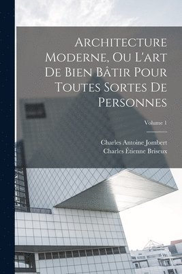 Charles Antoine Jombert - Architecture Moderne, Ou L'art De Bien Bâtir Pour Toutes Sortes De Personnes; Volume 1, Häftad